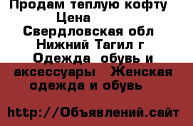 Продам теплую кофту › Цена ­ 400 - Свердловская обл., Нижний Тагил г. Одежда, обувь и аксессуары » Женская одежда и обувь   